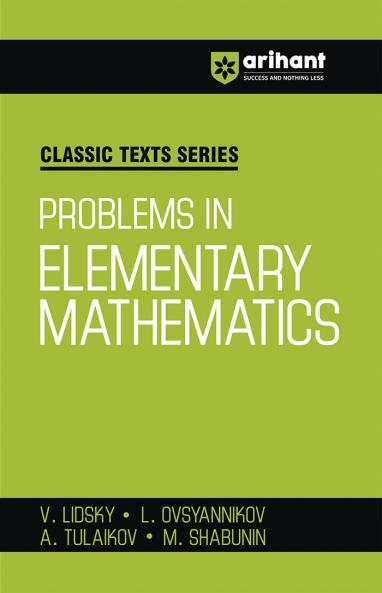 Classic Texts Series - Problems in Elementary Mathematics | By V.Lidsky , L. Ovsyannlkov , A. Tulaikov & M. Shabunin
