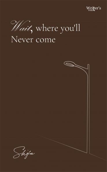 Wait where you'll Never come