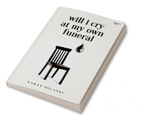 WILL I CRY AT MY OWN FUNERAL