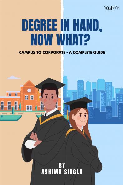 Degree in hand Now What? (campus to corporate - a complete guide)