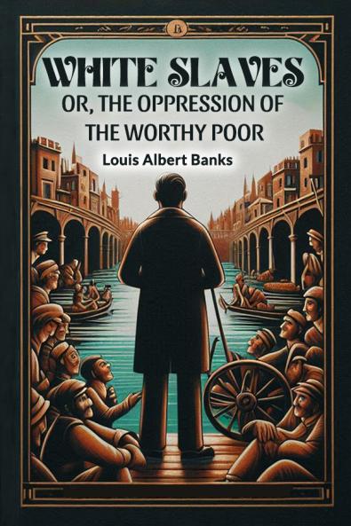 White Slaves Or the Oppression of the Worthy Poor