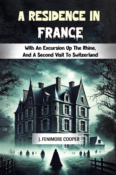 A Residence in France With An Excursion Up The Rhine And A Second Visit To Switzerland