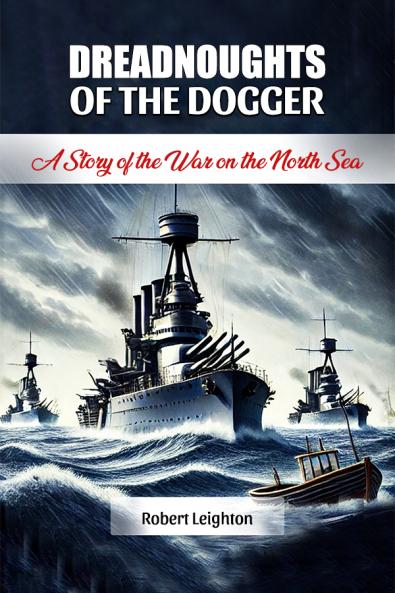Dreadnoughts of the Dogger A Story of the War on the North Sea