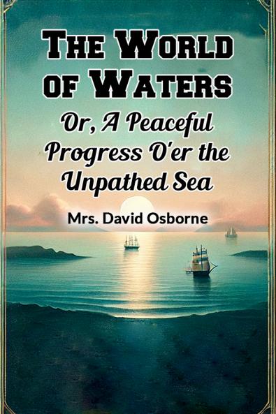 The World of Waters Or A Peaceful Progress O'er the Unpathed Sea