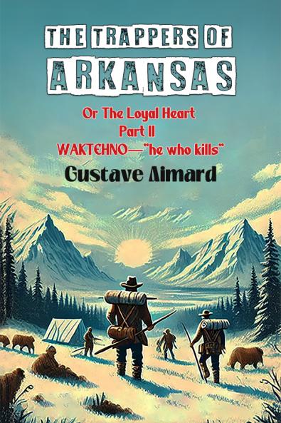 The Trappers Of Arkansas Or The Loyal Heart Part II Waktehno-He Who Kills