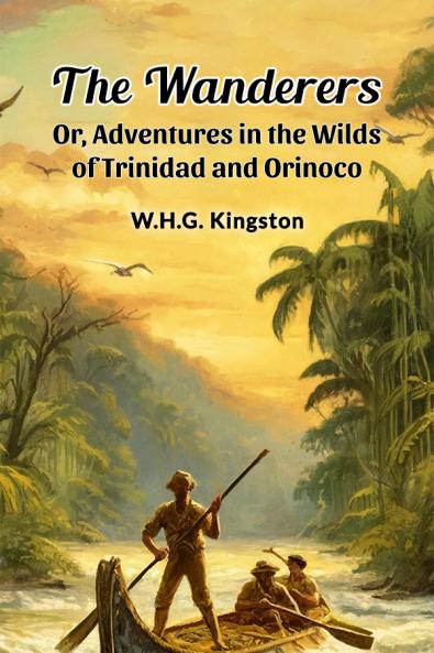The Wanderers Or Adventures in the Wilds of Trinidad and Orinoco
