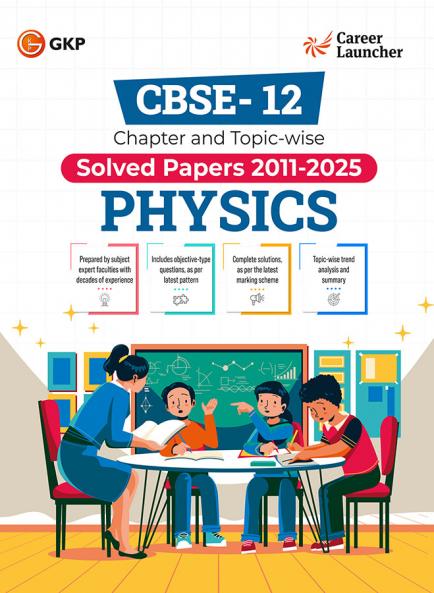 GKP CBSE Class XII 2026 : Chapter and Topic-wise Solved Papers 2011 - 2025 : Physics (All Sets - Delhi & All India) by Career Launcher
