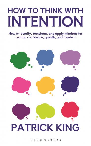 How to Think with Intention: How to identify transform and apply mindsets for control confidence growth and freedom