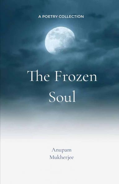“The Frozen Soul”   “A Journey through shattered dreams and the Hope for Rebirth”