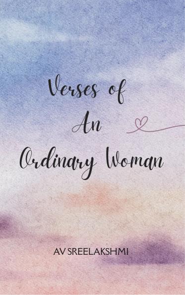 Verses of an Ordinary Woman Emotions Dreams  Moments- Unfiltered