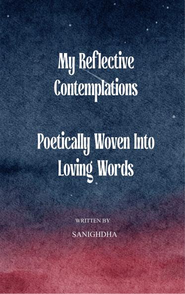My Reflective Contemplations Poetically Woven into Loving Words