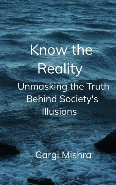 Know the Reality  Unmasking the Truth Behind Society's Illusions