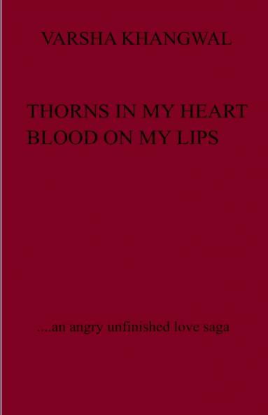 Thorns in my heart Blood on my lips   ...... an angry unfinished love saga