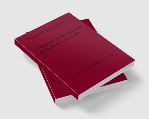 Thorns in my heart Blood on my lips   ...... an angry unfinished love saga