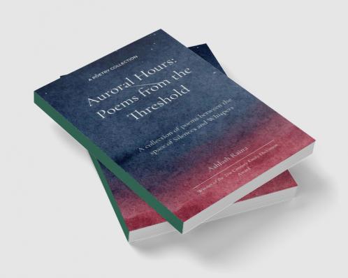 Auroral Hours - Poems from the Threshold   A collection of poems between the space of Silences and Whispers
