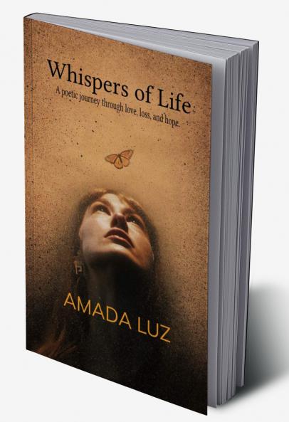 Whispers of Life   A collection of poetic reflection on Love Loss Hope and Soul's journey