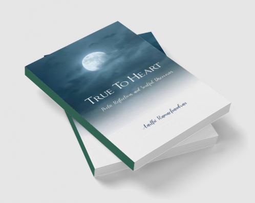 True To Heart   Poetic Reflections and Soulful Discoveries