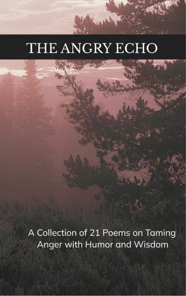 The Angry Echo A Collection of 21 Poems on Taming Anger with Humor and Wisdom