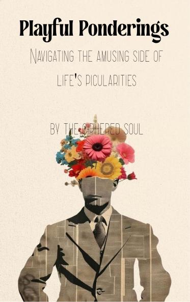 Playful Ponderings-Navigating the Amusing Side of Life’s Peculiarities
