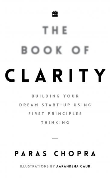 The Book of Clarity : Building Your Dream Start-Up Using First Principles Thinking