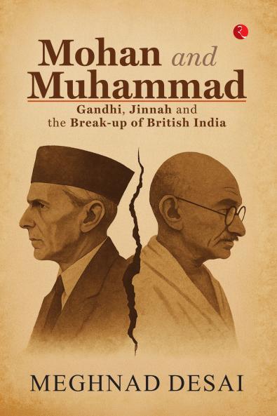 Mohan and Muhammad: Gandhi Jinnah and the Break-up of British India