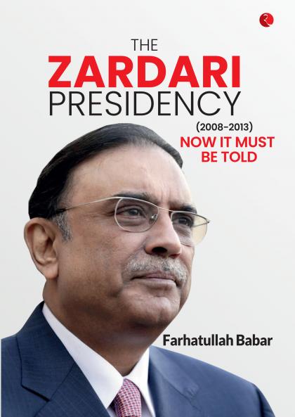 The Zardari Presidency (2008-2013): Now It Must Be Told
