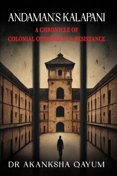 Andaman's Kalapani: A chronicle of Colonial Oppression & Resistance