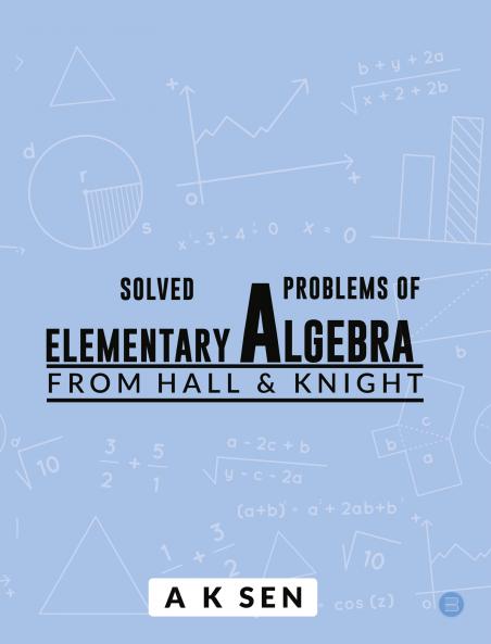 Solved Problems of Elementary Algebra from Hall and Knight