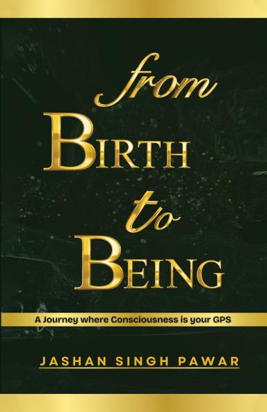 From Birth to Being: A Journey where Consciousness is your GPS.