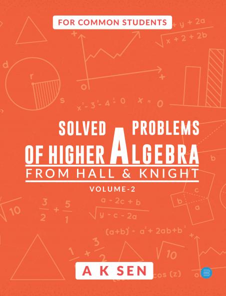 SOLVED PROBLEMS OF HIGHER ALGEBRA (HALL& KNIGHT) Volume-2