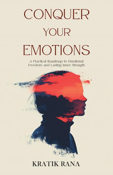 Conquer Your Emotions: A Practical Roadmap to Emotional Freedom and Lasting Inner Strength