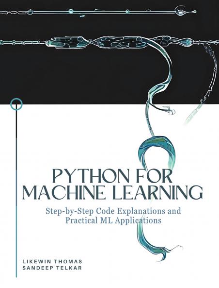 PYTHON for Machine Learning- Step-by-Step Code Explanations and Practical ML Applications