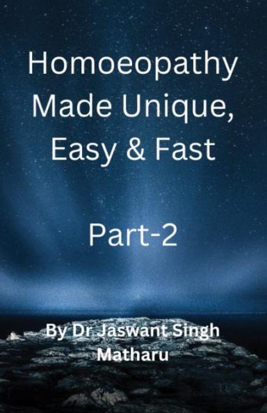 Homoeopathy Made Unique Easy and Fast - Part 2