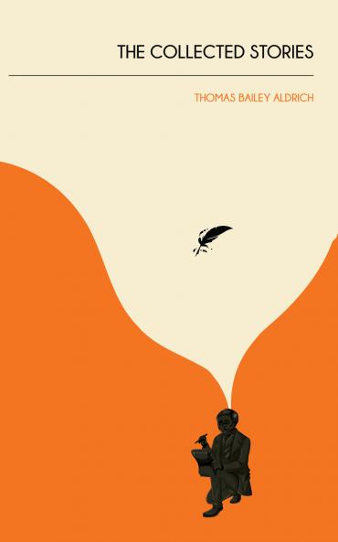 The Collected Stories of Thomas Bailey Aldrich