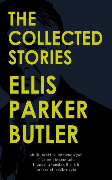 The Collected Stories of Ellis Parker Butler