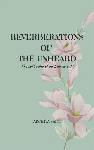Reverberations of the Unheard - The soft ache of all I never said