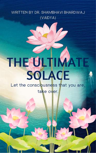 The Ultimate Solace - Let the consciousness that you are take over.