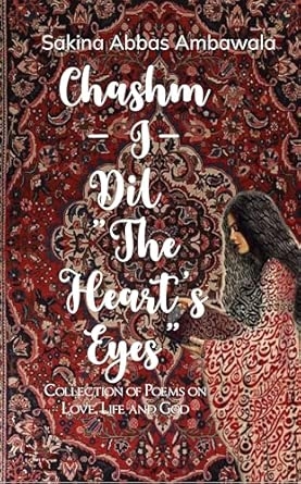 Chashm- I- Dil  The Heart's eyes: A Collection of Poems on Love Life and God.
