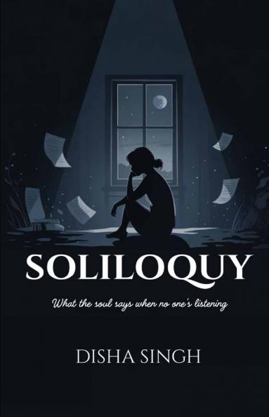 SOLILOQUY   What the soul says when no one's listening