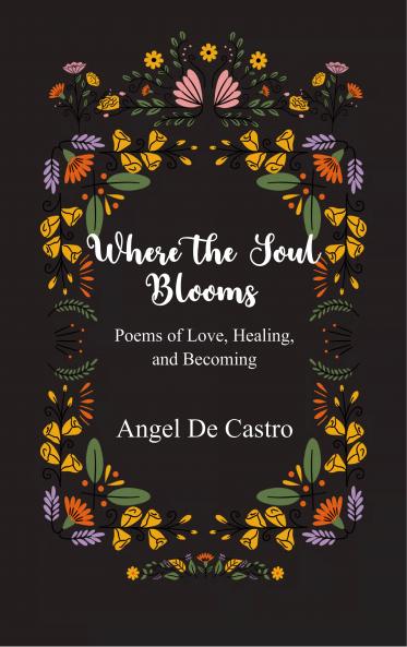 Where the Soul Blooms - Poems of Love Healing and Becoming