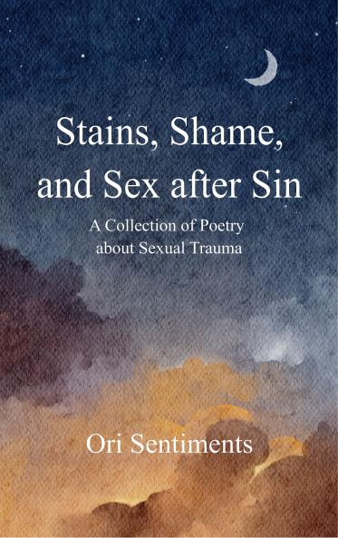 Stains Shame and Sex after Sin - A Collection of Poetry about Sexual Trauma