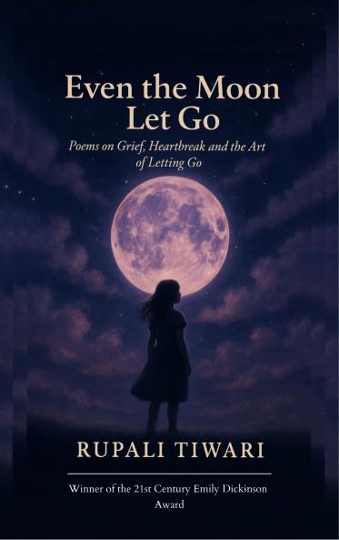 Even the Moon Let Go-Poems on Grief Heartbreak and the Art of Letting Go.