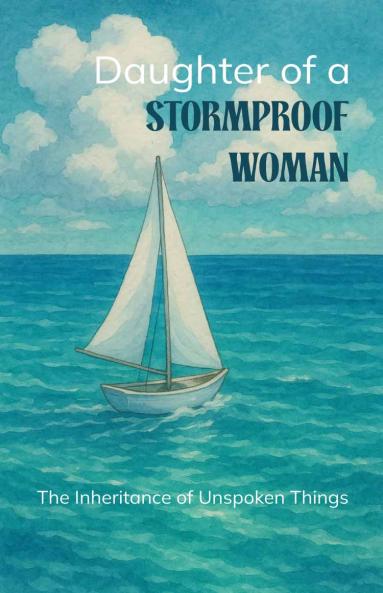 Daughter of a Stormproof Woman - The Inheritance of Unspoken Things