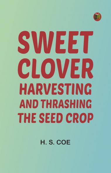 Sweet Clover: Harvesting and Thrashing the Seed Crop