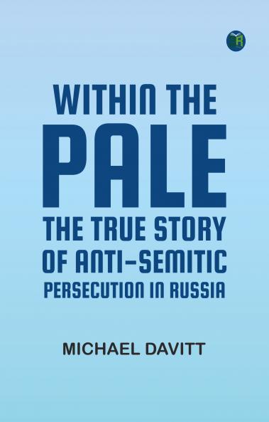 Within the Pale: The True Story of Anti-Semitic Persecution in Russia