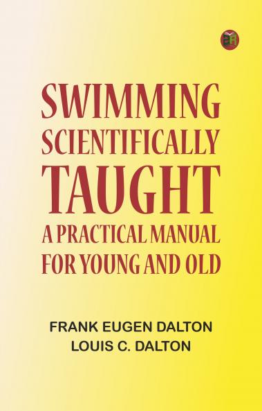 Swimming Scientifically Taught: A Practical Manual for Young and Old