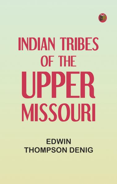 Indian Tribes of the Upper Missouri