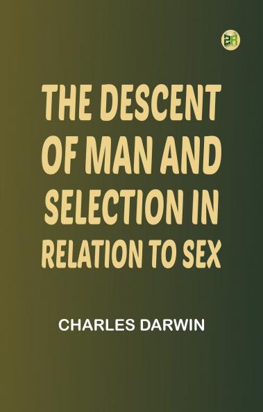 The Descent of Man and Selection in Relation to Sex