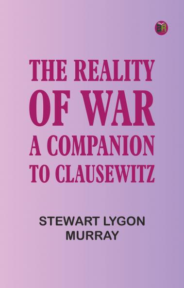 THE REALITY OF WAR: A COMPANION TO CLAUSEWITZ