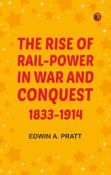 The Rise of Rail-Power in War and Conquest 1833-1914